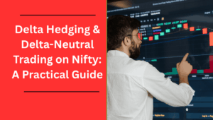 Delta Hedging & Delta-Neutral Trading on Nifty: A Practical Guide